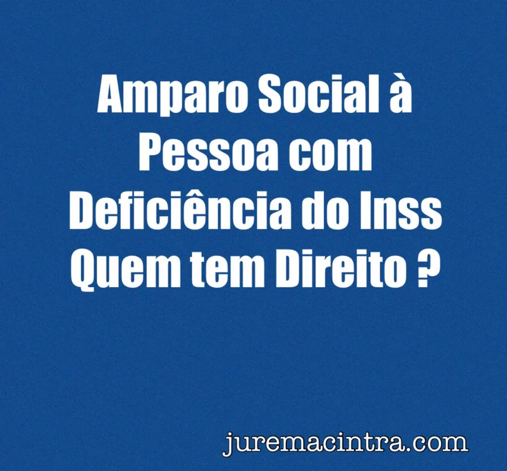 Benefício Assistencial à Pessoa com Deficiência – Quem tem Direito?