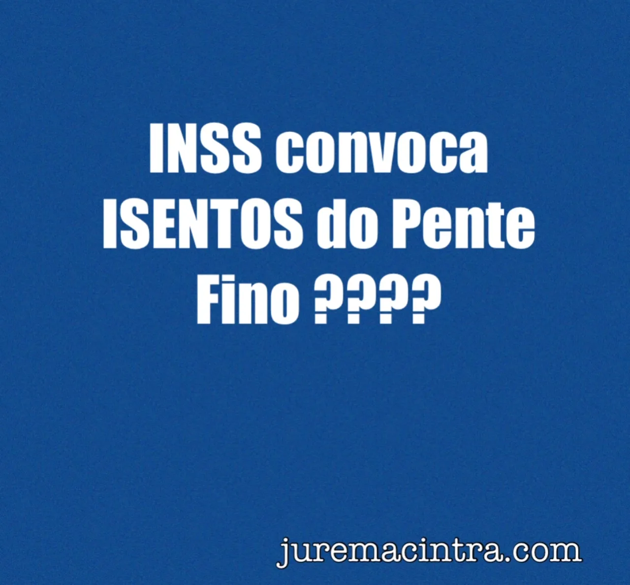 INSS convoca isentos do Pente Fino??  Saiba o que fazer